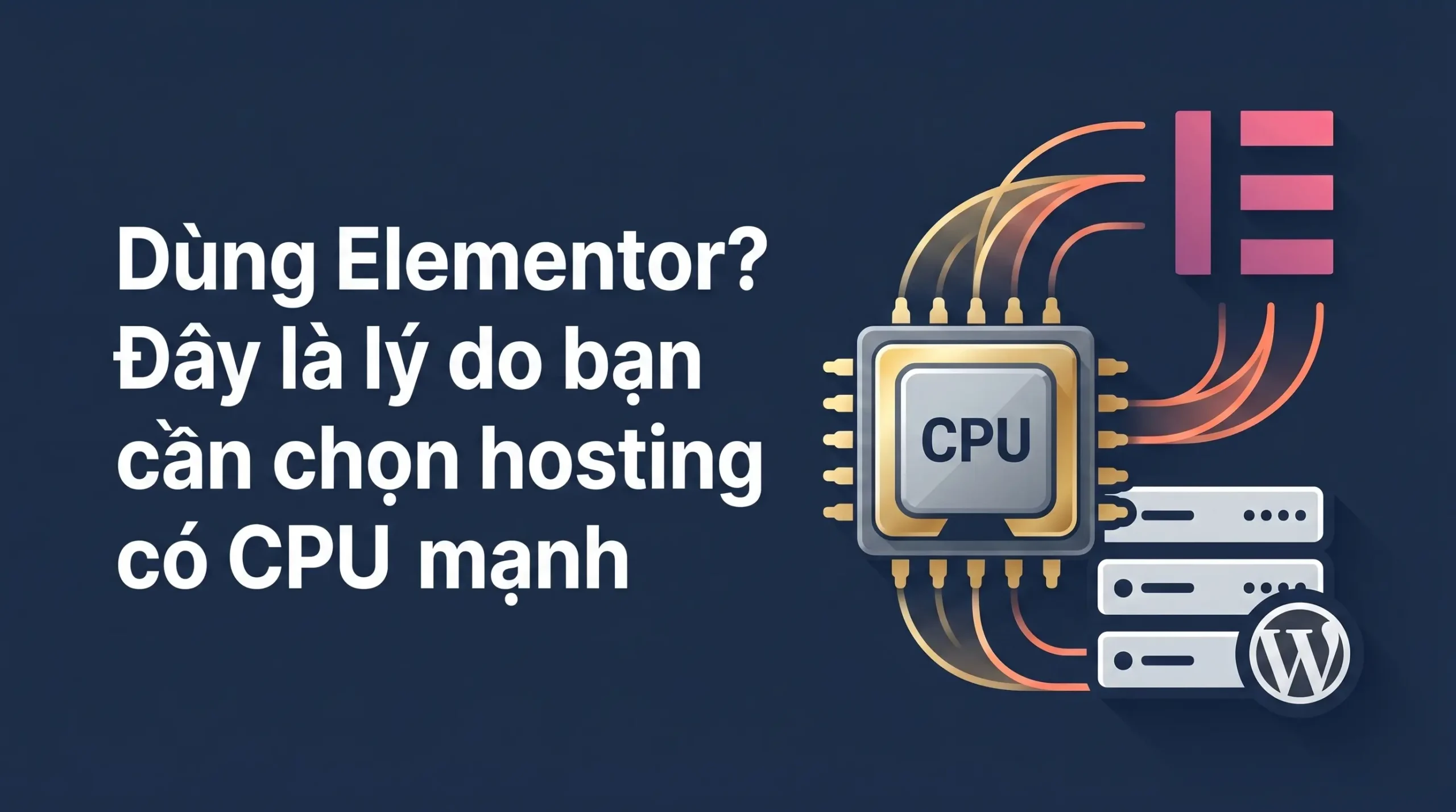 Dùng Elementor? Đây là lý do bạn cần chọn hosting có CPU mạnh